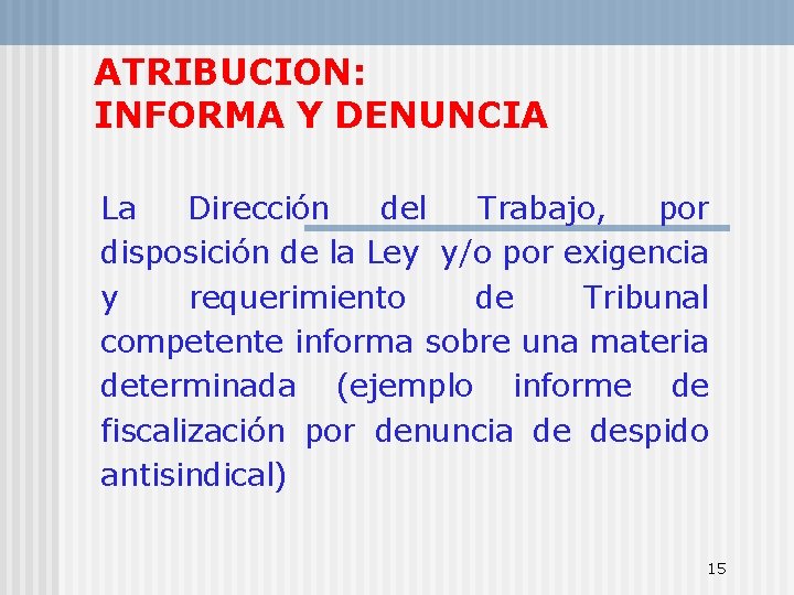 ATRIBUCION: INFORMA Y DENUNCIA La Dirección del Trabajo, por disposición de la Ley y/o