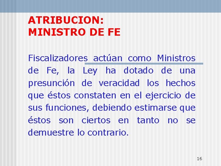 ATRIBUCION: MINISTRO DE FE Fiscalizadores actúan como Ministros de Fe, la Ley ha dotado