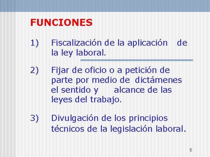 FUNCIONES 1) Fiscalización de la aplicación la ley laboral. de 2) Fijar de oficio
