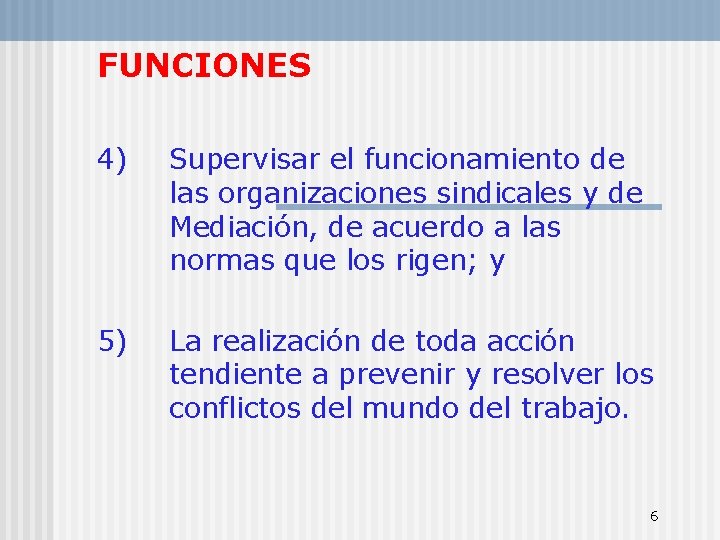 FUNCIONES 4) Supervisar el funcionamiento de las organizaciones sindicales y de Mediación, de acuerdo