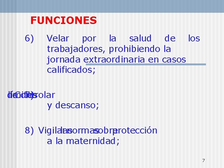 FUNCIONES 6) Velar por la salud de los trabajadores, prohibiendo la jornada extraordinaria en