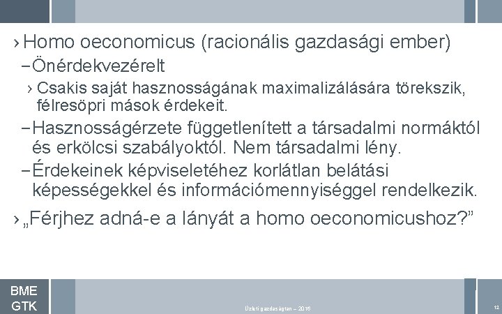 › Homo oeconomicus (racionális gazdasági ember) – Önérdekvezérelt › Csakis saját hasznosságának maximalizálására törekszik,