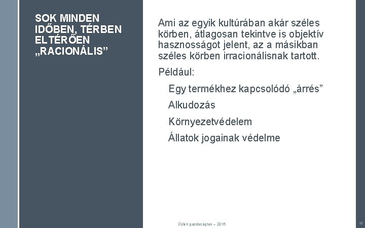 SOK MINDEN IDŐBEN, TÉRBEN ELTÉRŐEN „RACIONÁLIS” Ami az egyik kultúrában akár széles körben, átlagosan SOK MINDEN IDŐBEN, TÉRBEN ELTÉRŐEN „RACIONÁLIS” Ami az egyik kultúrában akár széles körben, átlagosan