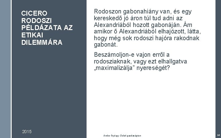 CICERO RODOSZI PÉLDÁZATA AZ ETIKAI DILEMMÁRA Rodoszon gabonahiány van, és egy kereskedő jó áron CICERO RODOSZI PÉLDÁZATA AZ ETIKAI DILEMMÁRA Rodoszon gabonahiány van, és egy kereskedő jó áron