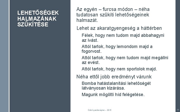 LEHETŐSÉGEK HALMAZÁNAK SZŰKÍTÉSE Az egyén – furcsa módon – néha tudatosan szűkíti lehetőségeinek halmazát. LEHETŐSÉGEK HALMAZÁNAK SZŰKÍTÉSE Az egyén – furcsa módon – néha tudatosan szűkíti lehetőségeinek halmazát.