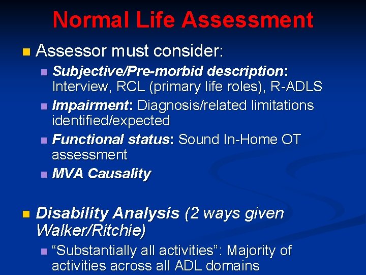 Normal Life Assessment n Assessor must consider: Subjective/Pre-morbid description: Interview, RCL (primary life roles),