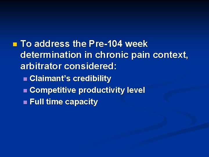 n To address the Pre-104 week determination in chronic pain context, arbitrator considered: Claimant’s