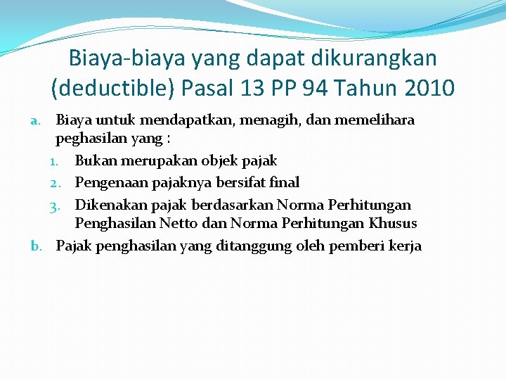 Biaya-biaya yang dapat dikurangkan (deductible) Pasal 13 PP 94 Tahun 2010 a. Biaya untuk