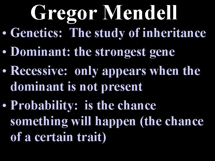 Gregor Mendell • Genetics: The study of inheritance • Dominant: the strongest gene •