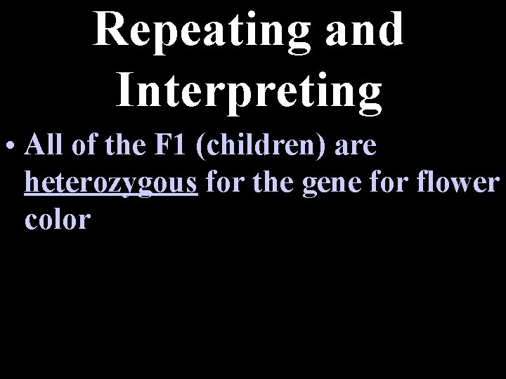 Repeating and Interpreting • All of the F 1 (children) are heterozygous for the
