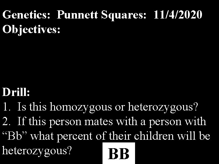 Genetics: Punnett Squares: 11/4/2020 Objectives: SWBAT explain the importance of genetics by examining its