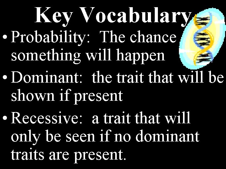 Key Vocabulary • Probability: The chance something will happen • Dominant: the trait that