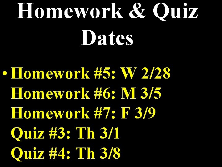 Homework & Quiz Dates • Homework #5: W 2/28 Homework #6: M 3/5 Homework