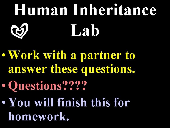 Human Inheritance Lab • Work with a partner to answer these questions. • Questions?