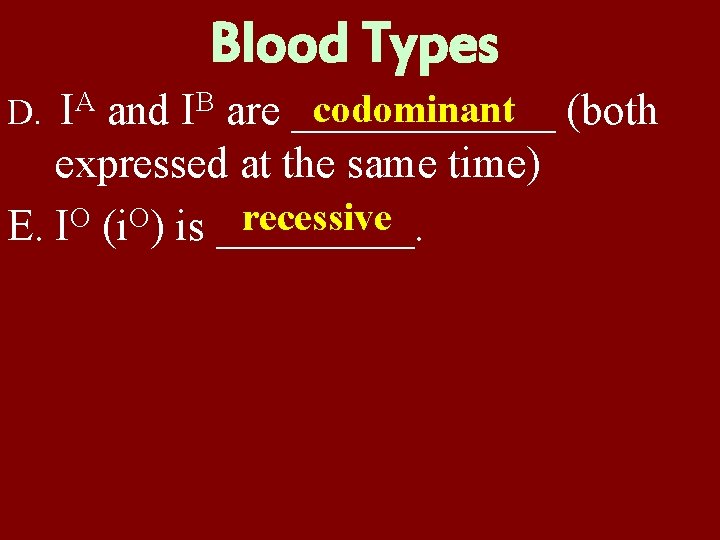 Blood Types codominant (both and are ______ expressed at the same time) O O