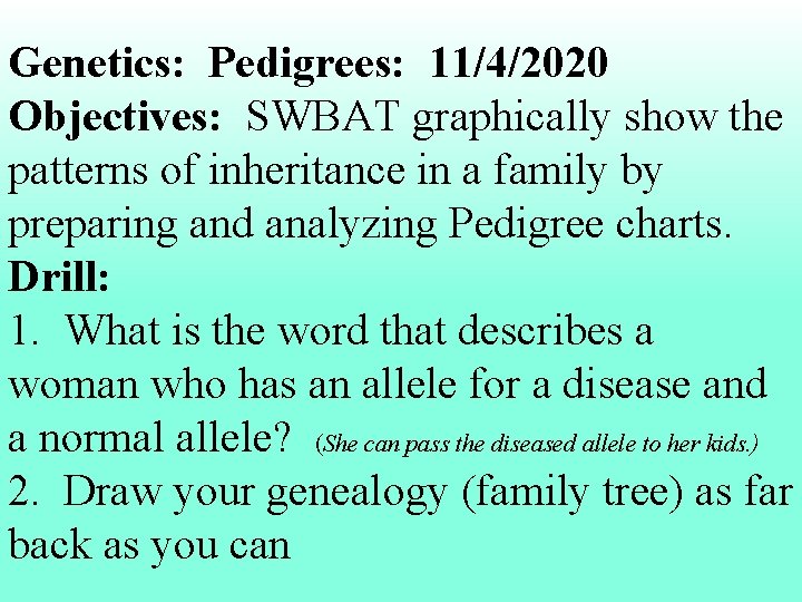 Genetics: Pedigrees: 11/4/2020 Objectives: SWBAT graphically show the patterns of inheritance in a family