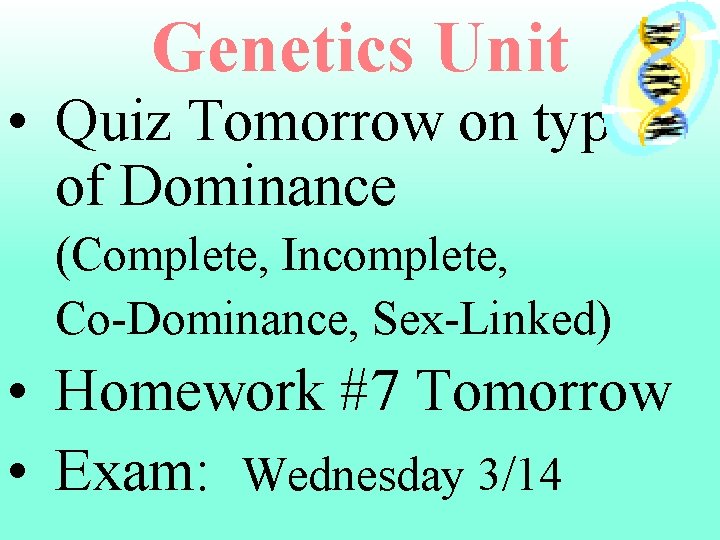 Genetics Unit • Quiz Tomorrow on types of Dominance (Complete, Incomplete, Co-Dominance, Sex-Linked) •