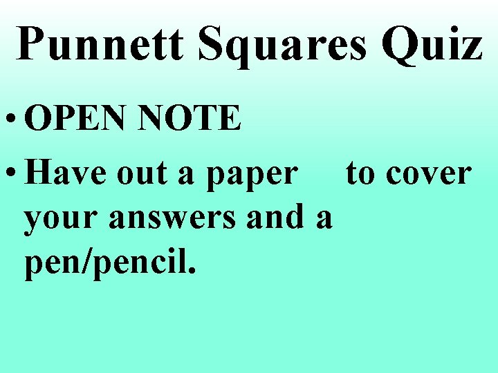 Punnett Squares Quiz • OPEN NOTE • Have out a paper to cover your