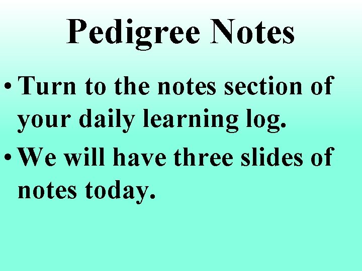 Pedigree Notes • Turn to the notes section of your daily learning log. •