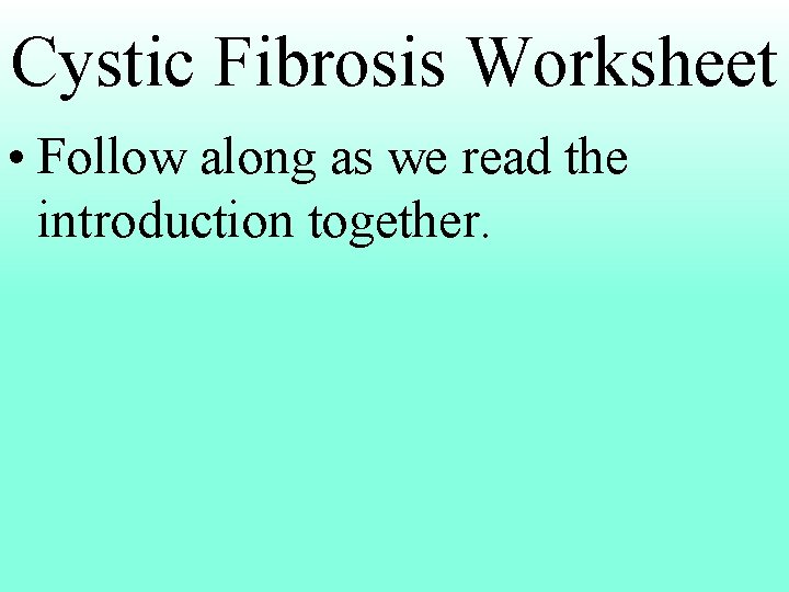 Cystic Fibrosis Worksheet • Follow along as we read the introduction together. 