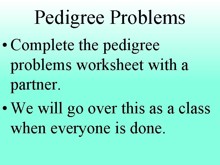 Pedigree Problems • Complete the pedigree problems worksheet with a partner. • We will