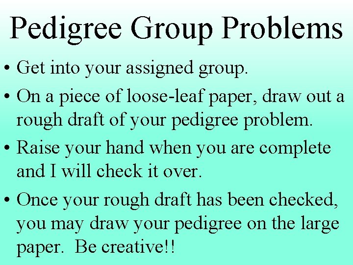 Pedigree Group Problems • Get into your assigned group. • On a piece of