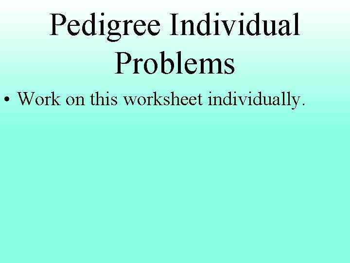 Pedigree Individual Problems • Work on this worksheet individually. 