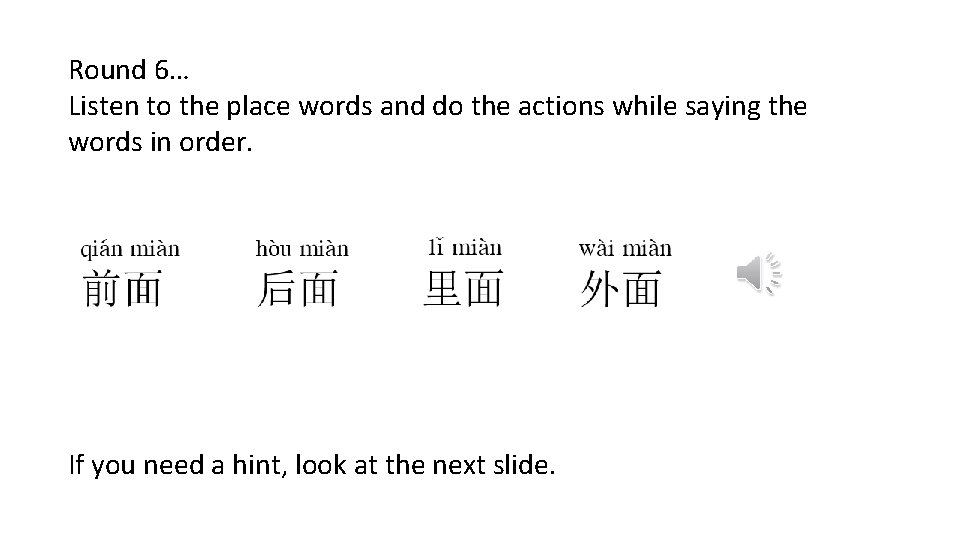 Round 6… Listen to the place words and do the actions while saying the