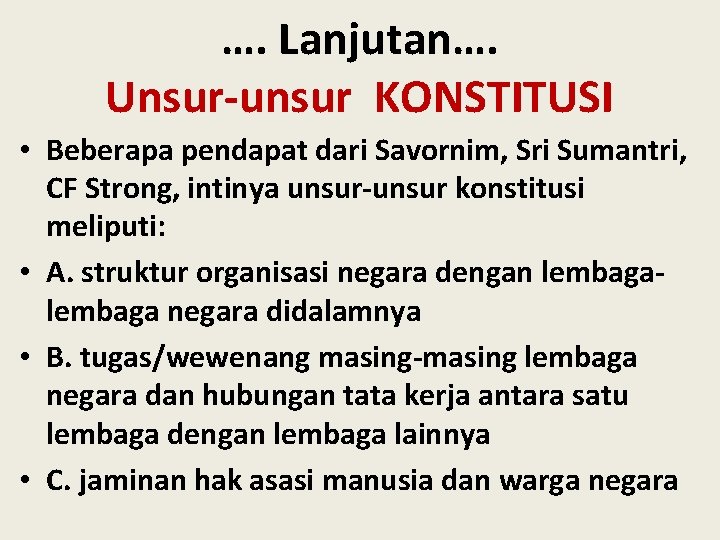 …. Lanjutan…. Unsur-unsur KONSTITUSI • Beberapa pendapat dari Savornim, Sri Sumantri, CF Strong, intinya