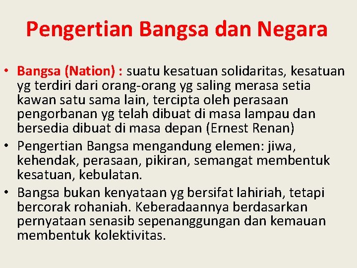 Pengertian Bangsa dan Negara • Bangsa (Nation) : suatu kesatuan solidaritas, kesatuan yg terdiri