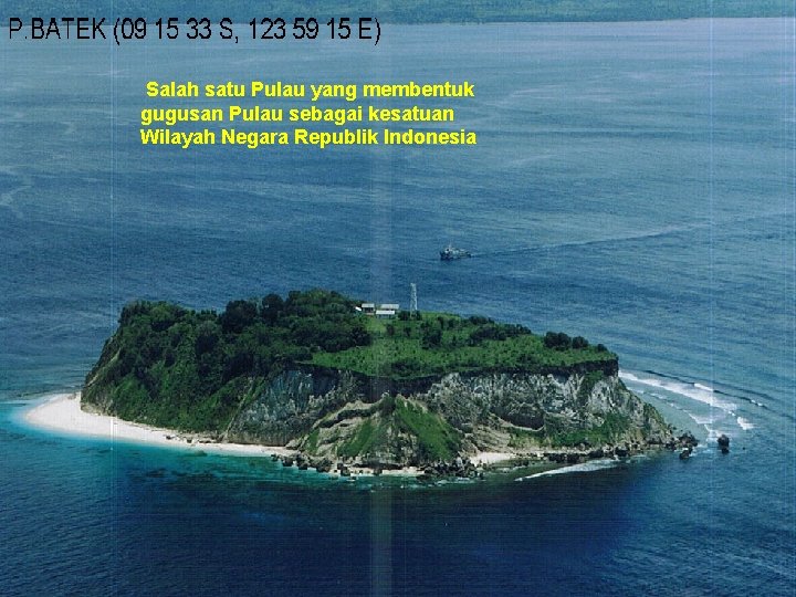 Salah satu Pulau yang membentuk gugusan Pulau sebagai kesatuan Wilayah Negara Republik Indonesia 