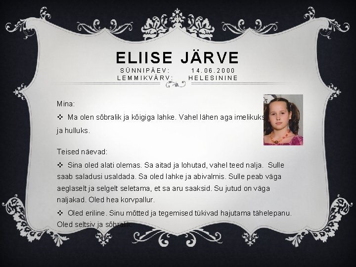 ELIISE JÄRVE SÜNNIPÄEV: LEMMIKVÄRV: 14. 06. 2000 HELESININE Mina: v Ma olen sõbralik ja