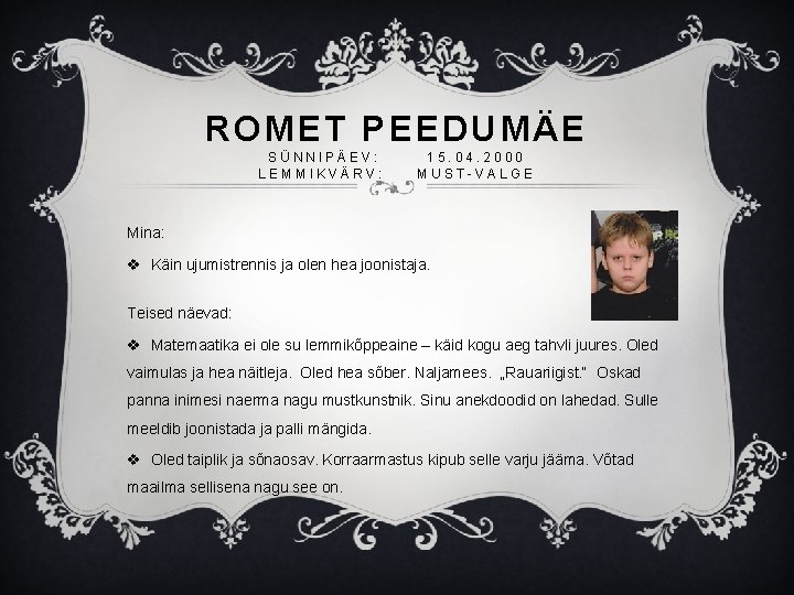 ROMET PEEDUMÄE SÜNNIPÄEV: LEMMIKVÄRV: 15. 04. 2000 MUST-VALGE Mina: v Käin ujumistrennis ja olen