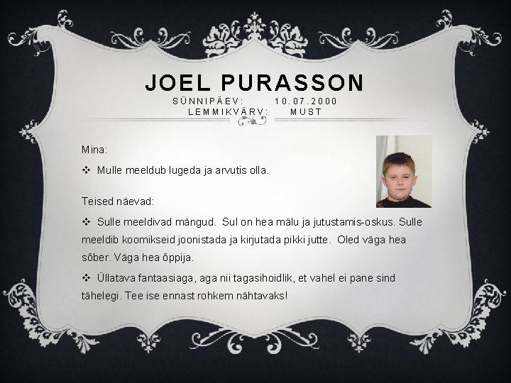 JOEL PURASSON SÜNNIPÄEV: 10. 07. 2000 LEMMIKVÄRV: MUST Mina: v Mulle meeldub lugeda ja