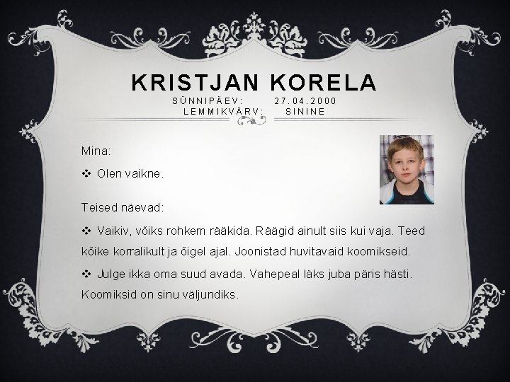 KRISTJAN KORELA SÜNNIPÄEV: LEMMIKVÄRV: 27. 04. 2000 SININE Mina: v Olen vaikne. Teised näevad: