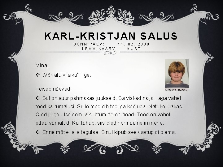 KARL-KRISTJAN SALUS SÜNNIPÄEV: 11. 02. 2000 LEMMIKVÄRV: MUST Mina: v „Võrratu viisiku“ liige. Teised