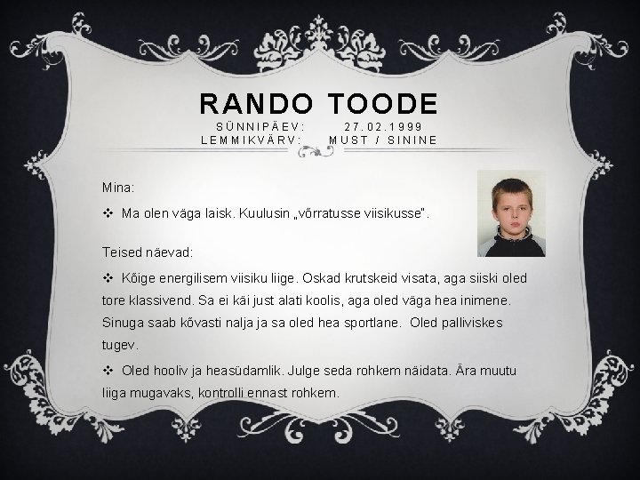 RANDO TOODE SÜNNIPÄEV: LEMMIKVÄRV: 27. 02. 1999 MUST / SININE Mina: v Ma olen