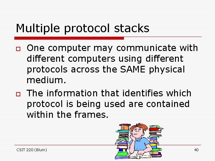 Multiple protocol stacks o o One computer may communicate with different computers using different