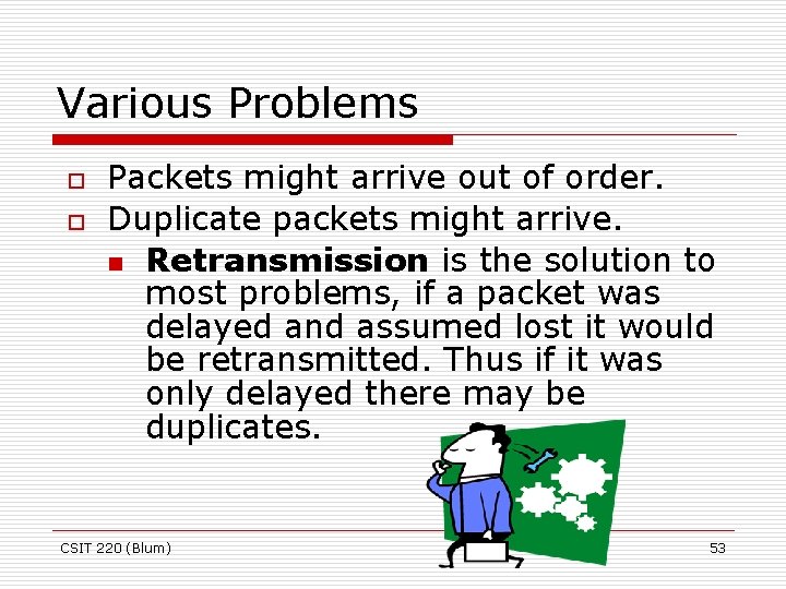 Various Problems o o Packets might arrive out of order. Duplicate packets might arrive.