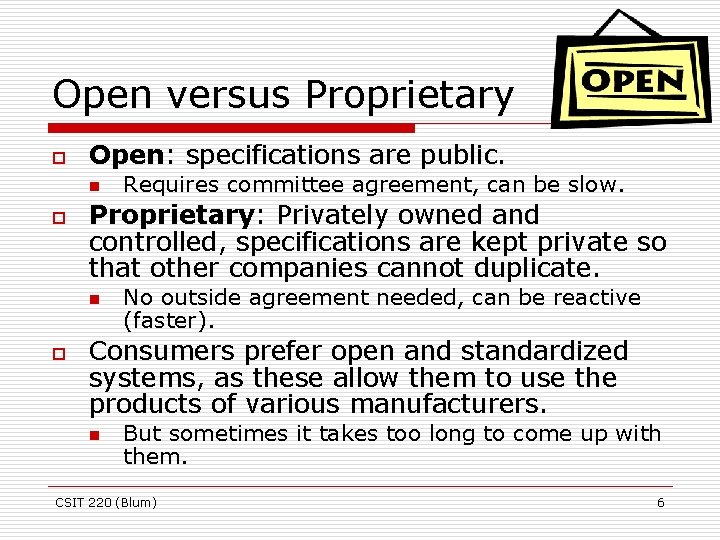 Open versus Proprietary o Open: specifications are public. n o Proprietary: Privately owned and