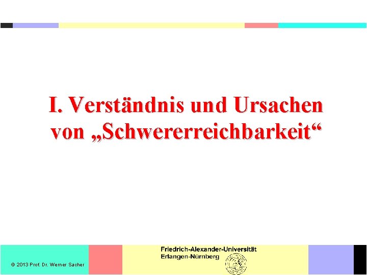 I. Verständnis und Ursachen von „Schwererreichbarkeit“ 2013 Prof. Dr. Werner Sacher 