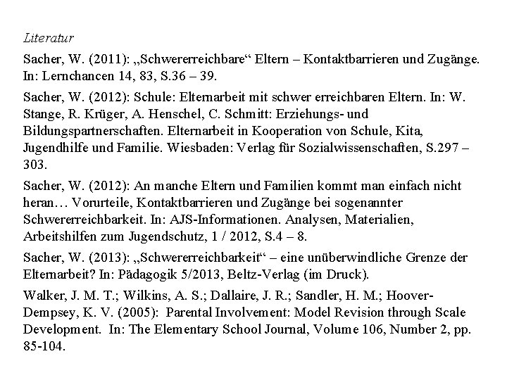 Literatur Sacher, W. (2011): „Schwererreichbare“ Eltern – Kontaktbarrieren und Zugänge. In: Lernchancen 14, 83,