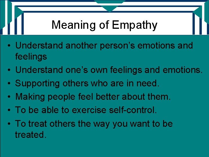 Meaning of Empathy • Understand another person’s emotions and feelings • Understand one’s own