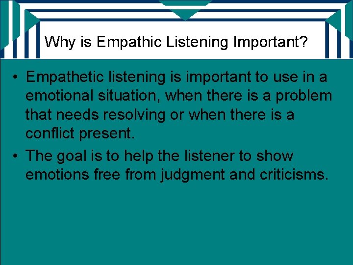 Why is Empathic Listening Important? • Empathetic listening is important to use in a