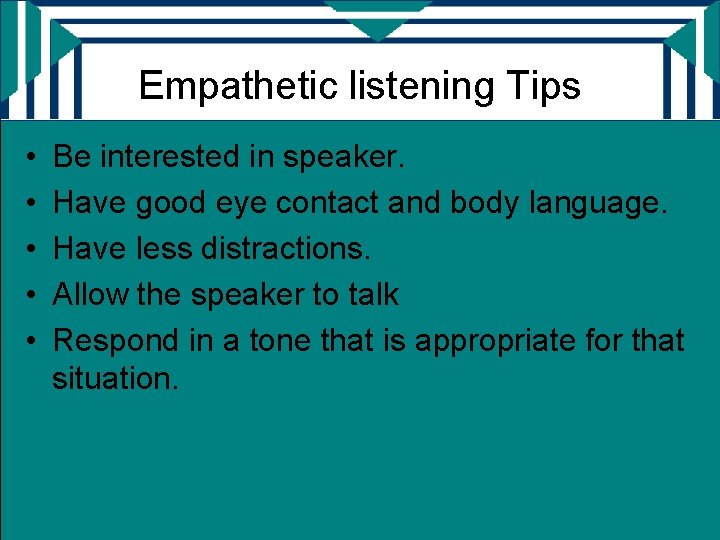 Empathetic listening Tips • • • Be interested in speaker. Have good eye contact