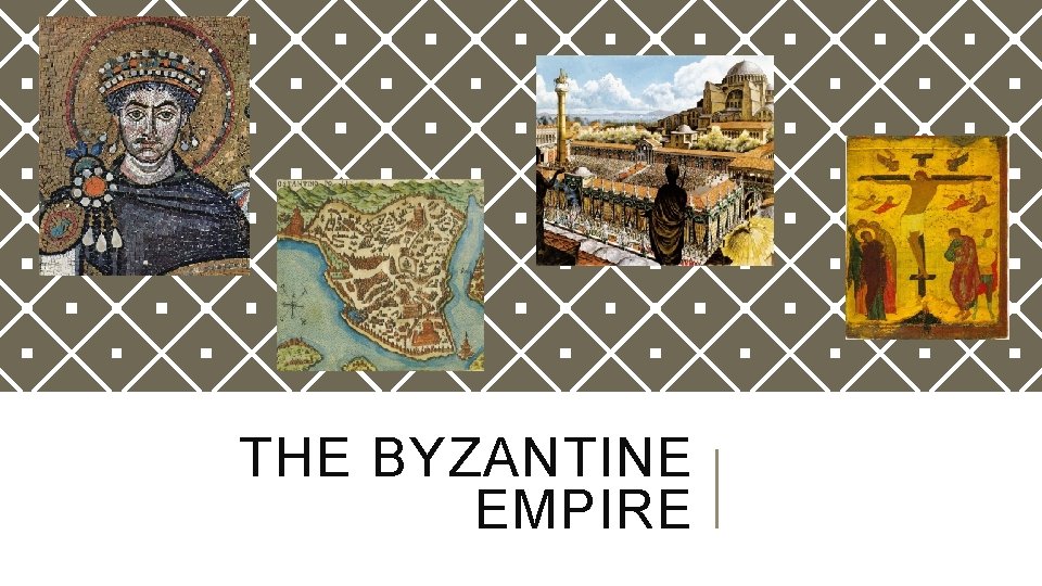 THE BYZANTINE EMPIRE THE BYZANTINE EMPIRE
