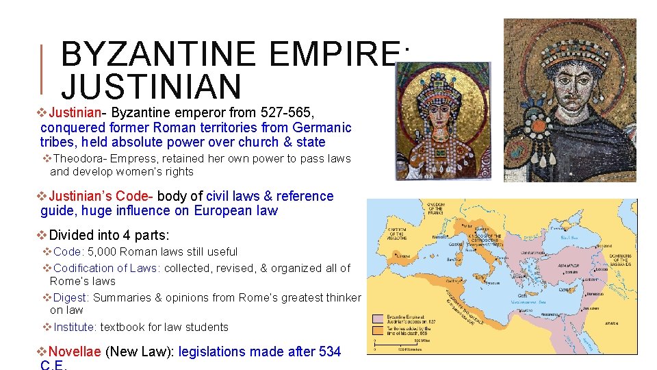 BYZANTINE EMPIRE: JUSTINIAN v. Justinian- Byzantine emperor from 527 -565, conquered former Roman territories BYZANTINE EMPIRE: JUSTINIAN v. Justinian- Byzantine emperor from 527 -565, conquered former Roman territories