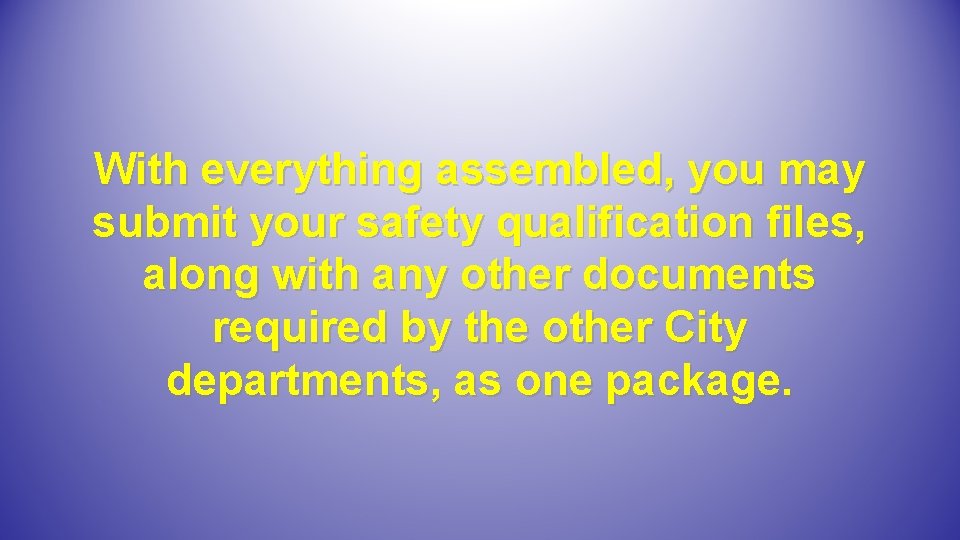 With everything assembled, you may submit your safety qualification files, along with any other