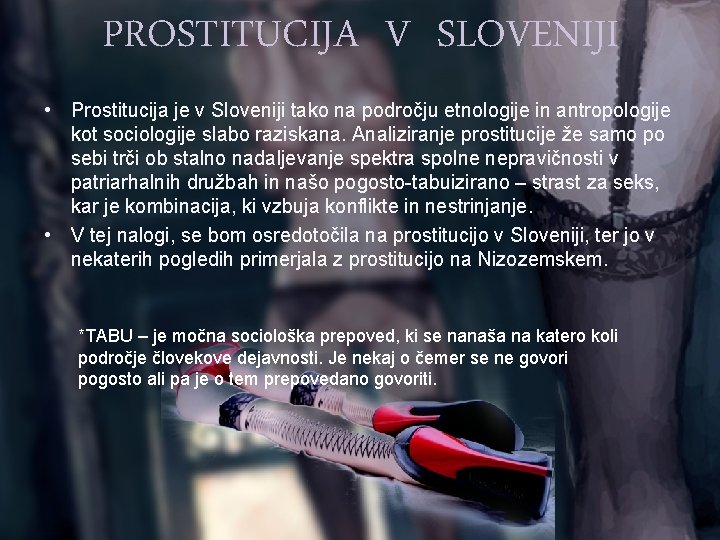 PROSTITUCIJA V SLOVENIJI • Prostitucija je v Sloveniji tako na področju etnologije in antropologije