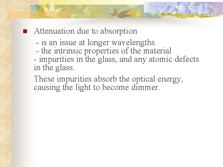 n Attenuation due to absorption - is an issue at longer wavelengths - the